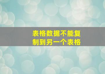 表格数据不能复制到另一个表格