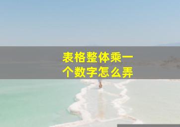 表格整体乘一个数字怎么弄