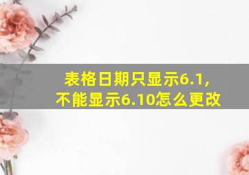 表格日期只显示6.1,不能显示6.10怎么更改