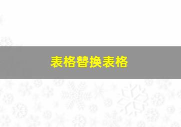 表格替换表格