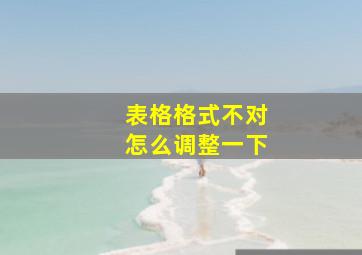 表格格式不对怎么调整一下