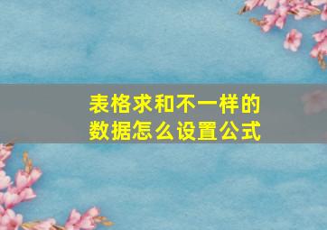 表格求和不一样的数据怎么设置公式