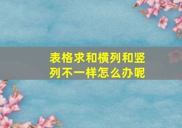 表格求和横列和竖列不一样怎么办呢