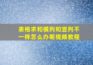 表格求和横列和竖列不一样怎么办呢视频教程