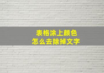 表格涂上颜色怎么去除掉文字