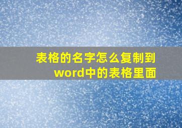 表格的名字怎么复制到word中的表格里面