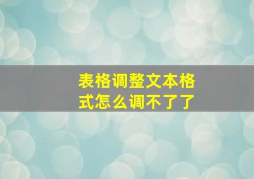 表格调整文本格式怎么调不了了