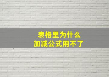 表格里为什么加减公式用不了