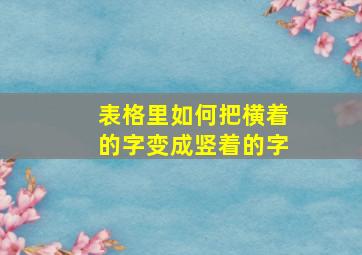 表格里如何把横着的字变成竖着的字