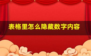 表格里怎么隐藏数字内容