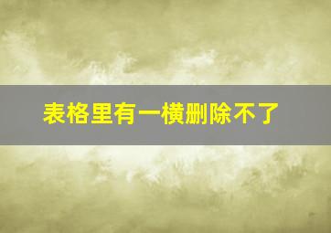 表格里有一横删除不了