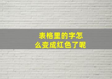 表格里的字怎么变成红色了呢