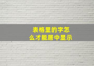 表格里的字怎么才能居中显示