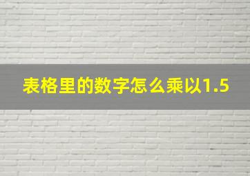 表格里的数字怎么乘以1.5