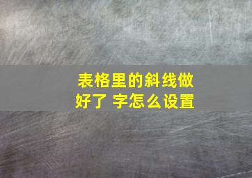 表格里的斜线做好了 字怎么设置