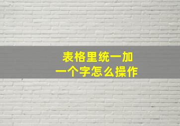 表格里统一加一个字怎么操作