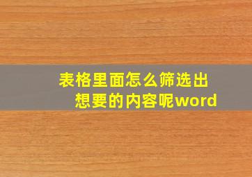 表格里面怎么筛选出想要的内容呢word