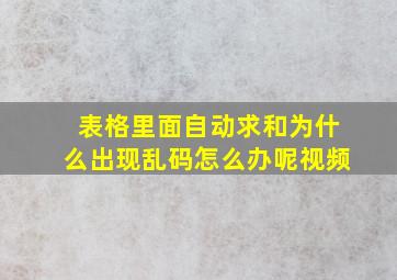 表格里面自动求和为什么出现乱码怎么办呢视频