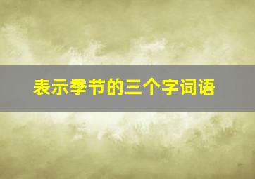 表示季节的三个字词语