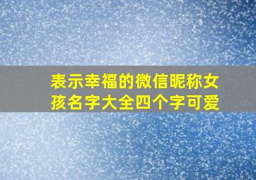 表示幸福的微信昵称女孩名字大全四个字可爱