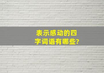 表示感动的四字词语有哪些?