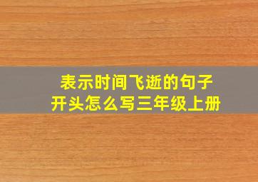 表示时间飞逝的句子开头怎么写三年级上册