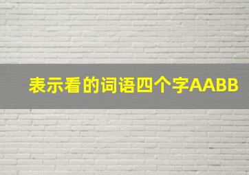 表示看的词语四个字AABB