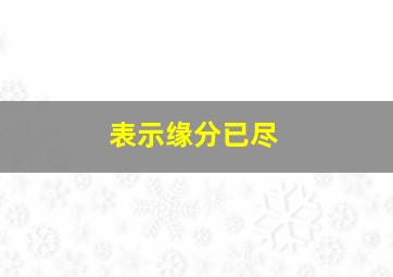 表示缘分已尽