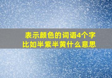 表示颜色的词语4个字比如半紫半黄什么意思