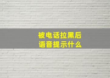 被电话拉黑后 语音提示什么