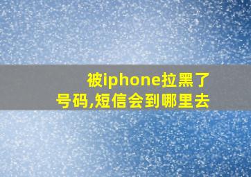 被iphone拉黑了号码,短信会到哪里去