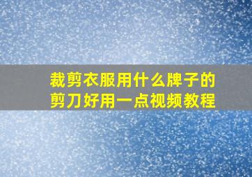 裁剪衣服用什么牌子的剪刀好用一点视频教程