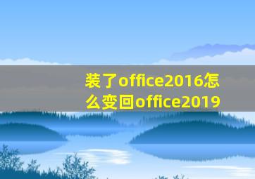 装了office2016怎么变回office2019