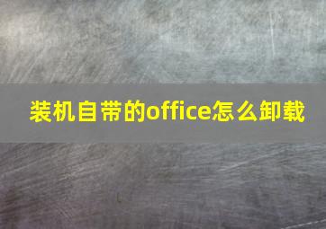 装机自带的office怎么卸载