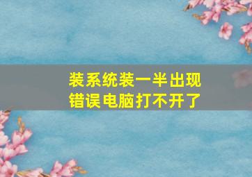 装系统装一半出现错误电脑打不开了