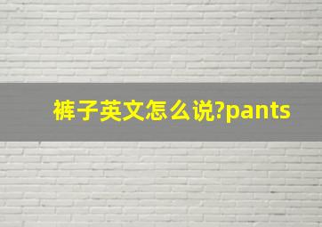 裤子英文怎么说?pants