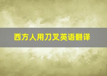 西方人用刀叉英语翻译