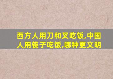 西方人用刀和叉吃饭,中国人用筷子吃饭,哪种更文明