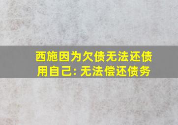 西施因为欠债无法还债用自己: 无法偿还债务