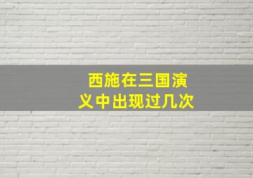 西施在三国演义中出现过几次