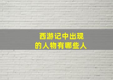 西游记中出现的人物有哪些人