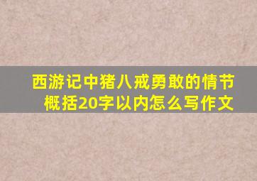 西游记中猪八戒勇敢的情节概括20字以内怎么写作文