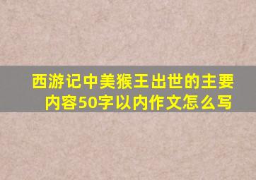 西游记中美猴王出世的主要内容50字以内作文怎么写