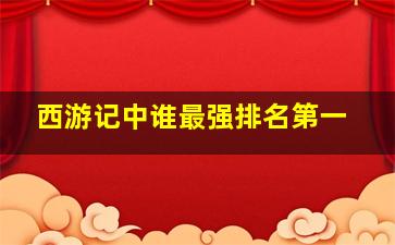 西游记中谁最强排名第一