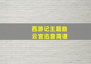 西游记主题曲 云宫迅音简谱