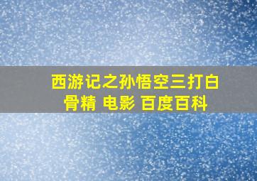 西游记之孙悟空三打白骨精 电影 百度百科