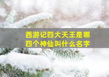 西游记四大天王是哪四个神仙叫什么名字