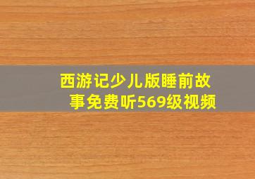 西游记少儿版睡前故事免费听569级视频