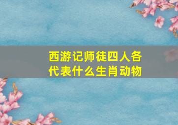 西游记师徒四人各代表什么生肖动物