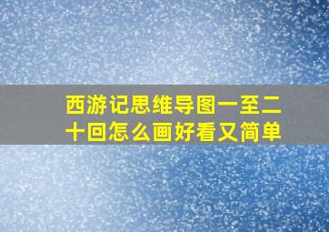 西游记思维导图一至二十回怎么画好看又简单